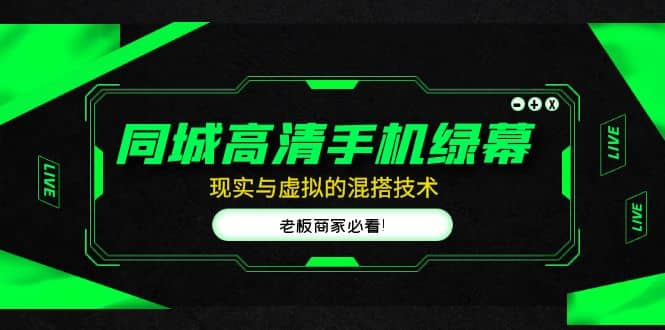 同城高清手机绿幕，直播间现实与虚拟的混搭技术，老板商家必看小鳄启创-网创项目资源站-副业项目-创业项目-搞钱项目小鳄启创