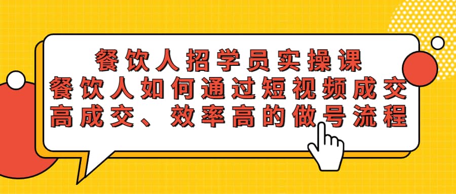 餐饮人招学员实操课，餐饮人如何通过短视频成交，高成交、效率高的做号流程小鳄启创-网创项目资源站-副业项目-创业项目-搞钱项目小鳄启创