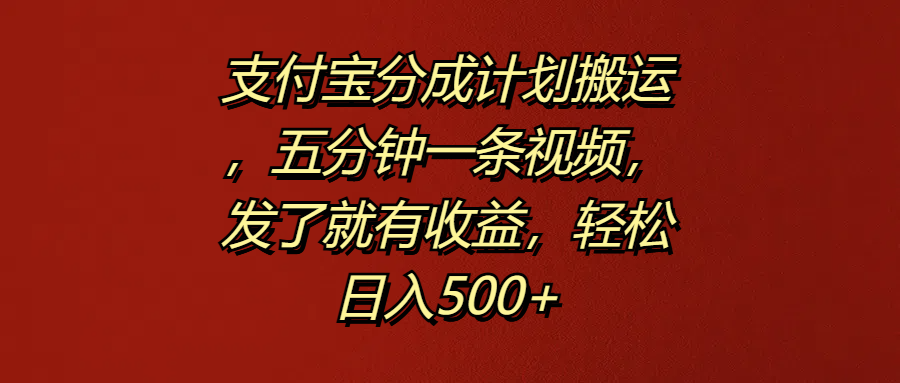 支付宝分成计划搬运，五分钟一条视频，发了就有收益，轻松日入500+小鳄启创-网创项目资源站-副业项目-创业项目-搞钱项目小鳄启创