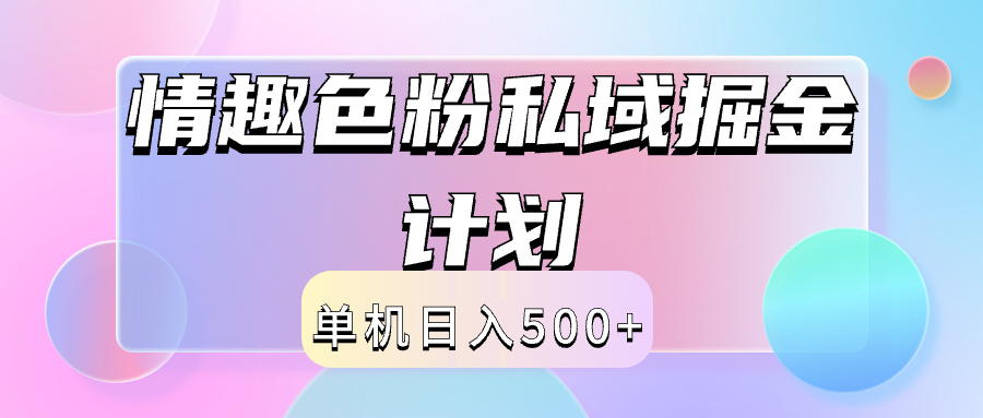 2024情趣色粉私域掘金天花板日入500+后端自动化掘金小鳄启创-网创项目资源站-副业项目-创业项目-搞钱项目小鳄启创