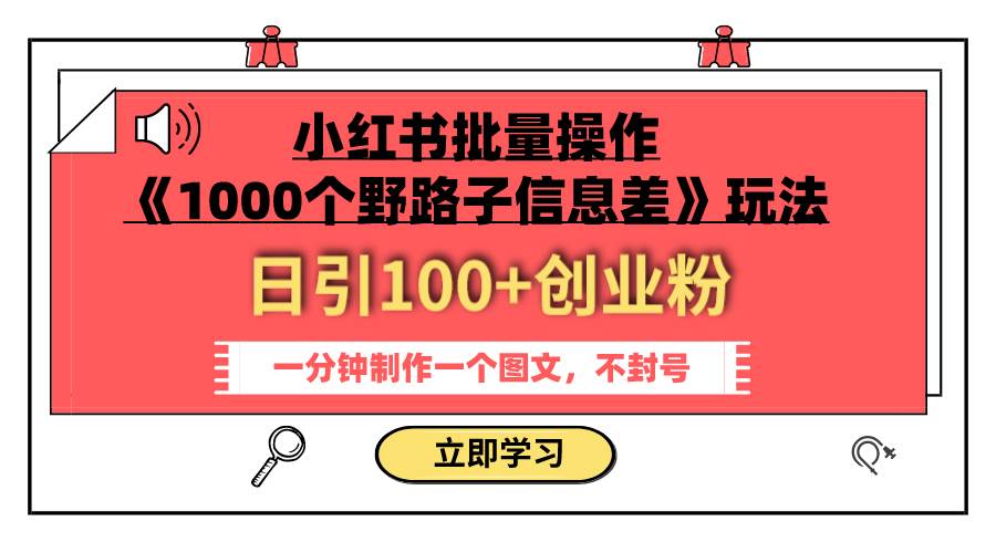 小红书批量操作《1000个野路子信息差》玩法 日引100+创业粉 一分钟一个图文小鳄启创-网创项目资源站-副业项目-创业项目-搞钱项目小鳄启创