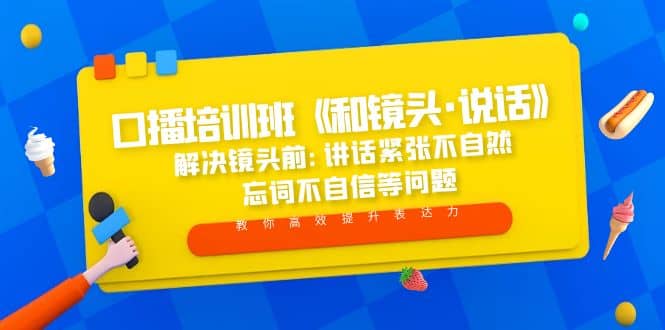口播培训班《和镜头·说话》 解决镜头前:讲话紧张不自然 忘词不自信等问题小鳄启创-网创项目资源站-副业项目-创业项目-搞钱项目小鳄启创