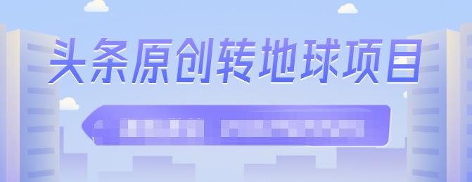 外面收2000大洋的‮条头‬原创转地球项目，单号每天做6-8个视频，收益过百很轻松小鳄启创-网创项目资源站-副业项目-创业项目-搞钱项目小鳄启创