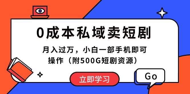 0成本私域卖短剧，月入过万，小白一部手机即可操作（附500G短剧资源）小鳄启创-网创项目资源站-副业项目-创业项目-搞钱项目小鳄启创