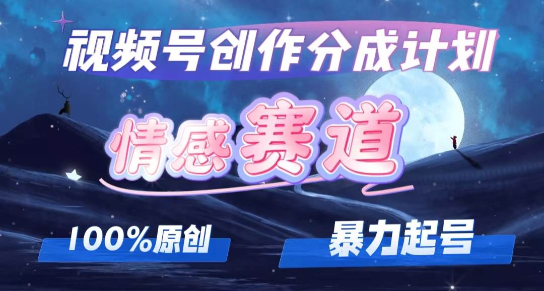 详解视频号创作者分成项目之情感赛道，暴力起号，可同步多平台，实现睡…小鳄启创-网创项目资源站-副业项目-创业项目-搞钱项目小鳄启创