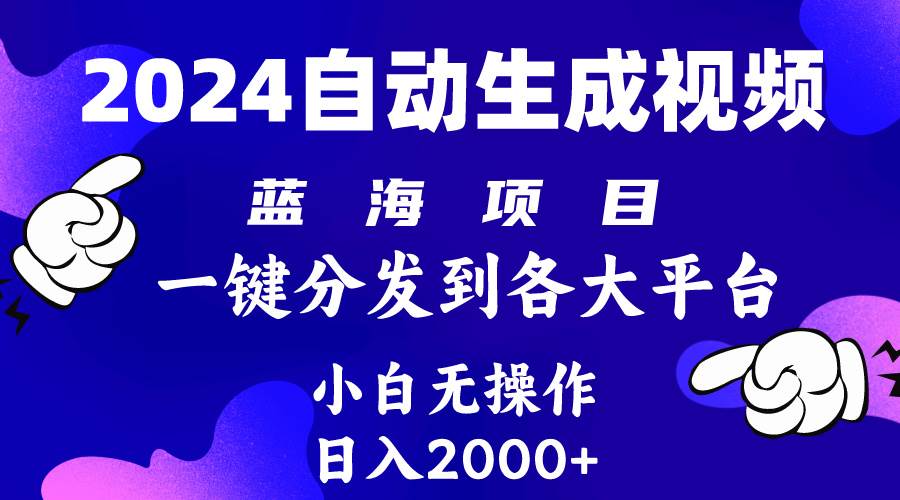 2024年最新蓝海项目 自动生成视频玩法 分发各大平台 小白无脑操作 日入2k+小鳄启创-网创项目资源站-副业项目-创业项目-搞钱项目小鳄启创