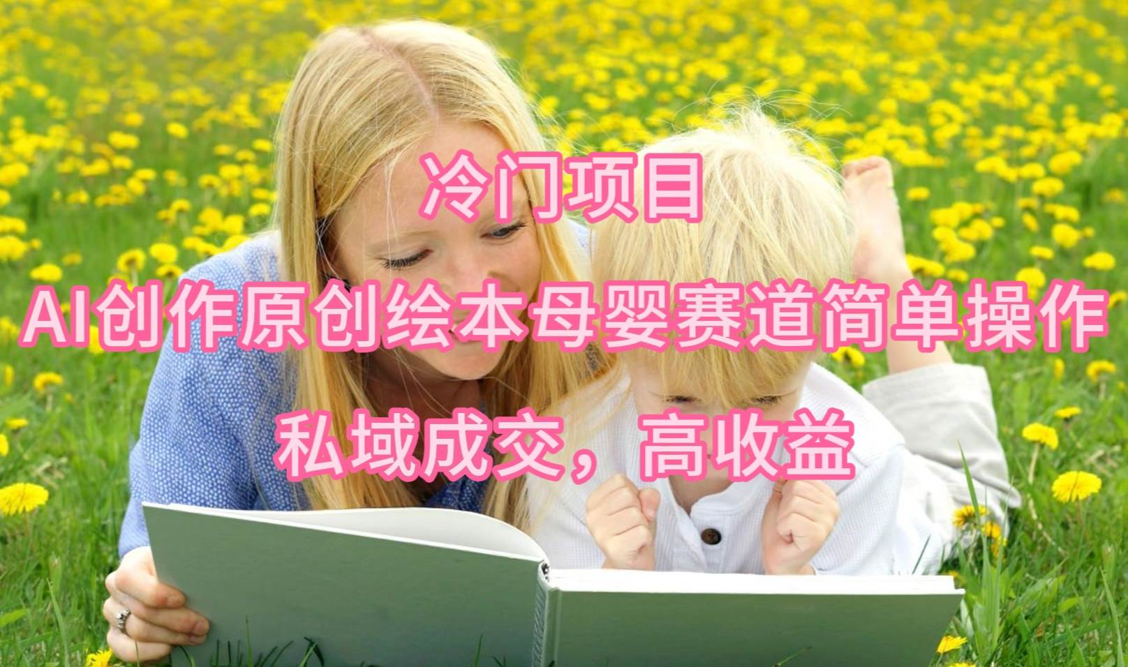 冷门项目，AI创作原创绘本母婴赛道简单操作，私域成交，高收益小鳄启创-网创项目资源站-副业项目-创业项目-搞钱项目小鳄启创