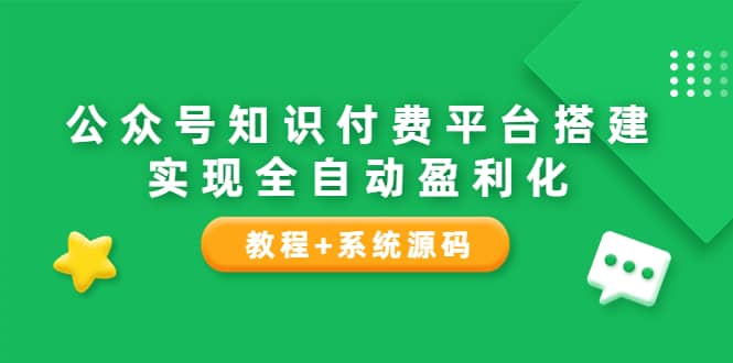 公众号知识付费平台搭建，实现全自动化盈利（教程+系统源码）小鳄启创-网创项目资源站-副业项目-创业项目-搞钱项目小鳄启创