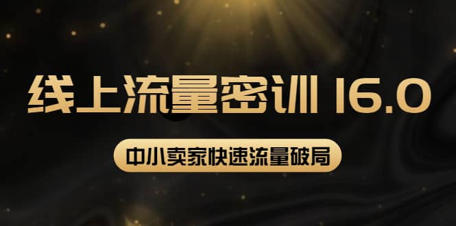2022秋秋线上流量密训16.0：包含 暴力引流10W+中小卖家流量破局技巧 等等！小鳄启创-网创项目资源站-副业项目-创业项目-搞钱项目小鳄启创