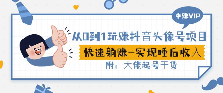从0到1玩赚抖音头像号：快速躺赚-实现睡后收！附：大佬起号干货！小鳄启创-网创项目资源站-副业项目-创业项目-搞钱项目小鳄启创