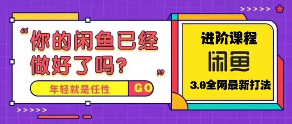 火爆全网的咸鱼玩法进阶课程，咸鱼进阶课程小鳄启创-网创项目资源站-副业项目-创业项目-搞钱项目小鳄启创