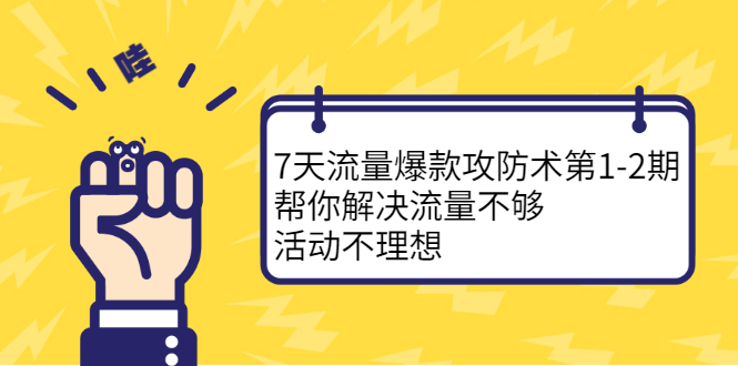 7天流量爆款攻防术第1-2期，帮你解决流量不够，活动不理想小鳄启创-网创项目资源站-副业项目-创业项目-搞钱项目小鳄启创