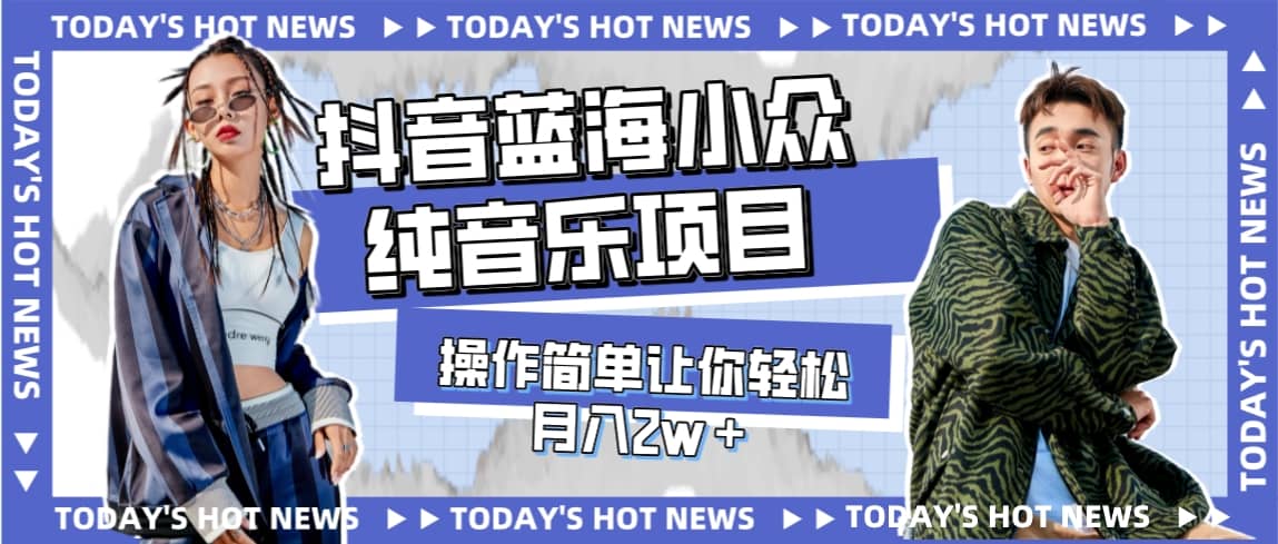 宝藏细分领域，抖音蓝海小众纯音乐项目，操作简单让你轻松月入2w＋小鳄启创-网创项目资源站-副业项目-创业项目-搞钱项目小鳄启创