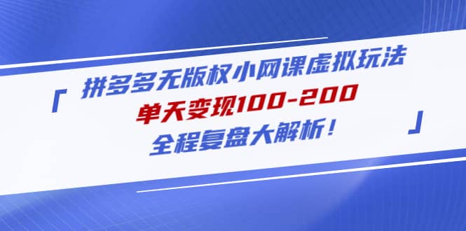 拼多多无版权小网课虚拟玩法，全程复盘大解析小鳄启创-网创项目资源站-副业项目-创业项目-搞钱项目小鳄启创