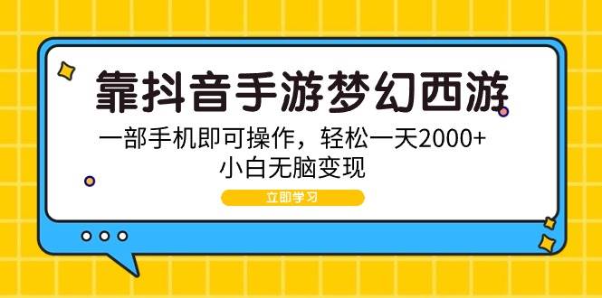 靠抖音手游梦幻西游，一部手机即可操作，轻松一天2000+，小白无脑变现小鳄启创-网创项目资源站-副业项目-创业项目-搞钱项目小鳄启创