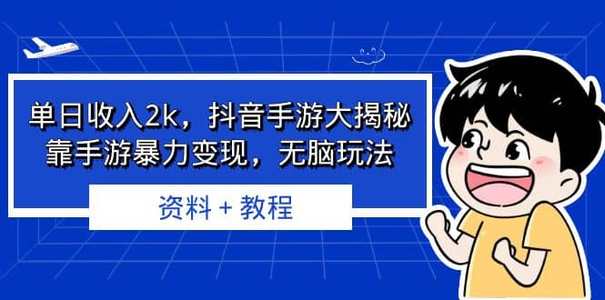 单日收入2k，抖音手游大揭秘，靠手游暴力变现，无脑玩法 资料＋教程小鳄启创-网创项目资源站-副业项目-创业项目-搞钱项目小鳄启创