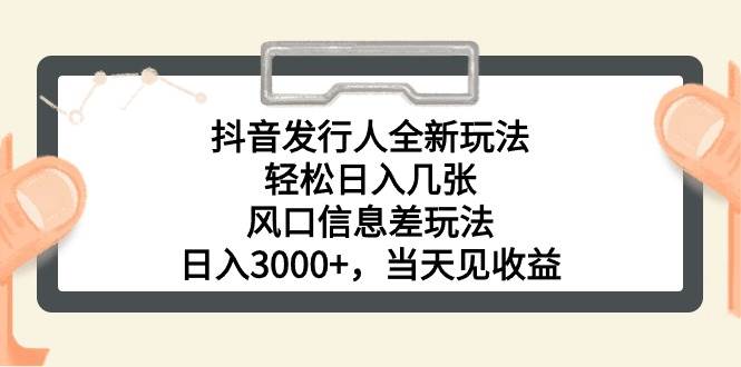 抖音发行人全新玩法，轻松日入几张，风口信息差玩法，日入3000+，当天…小鳄启创-网创项目资源站-副业项目-创业项目-搞钱项目小鳄启创