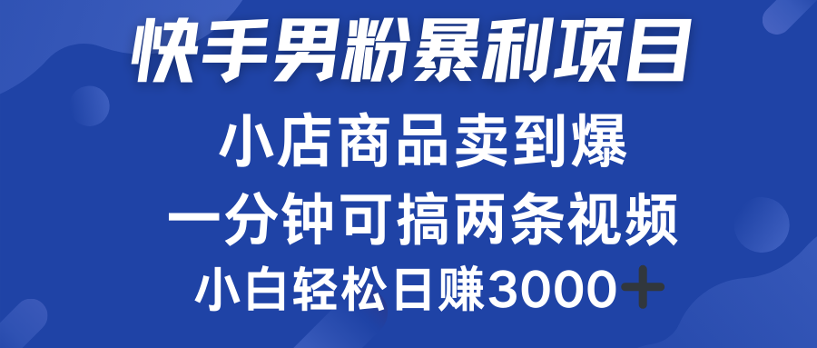 快手男粉必做项目，小店商品简直卖到爆，小白轻松也可日赚3000＋小鳄启创-网创项目资源站-副业项目-创业项目-搞钱项目小鳄启创