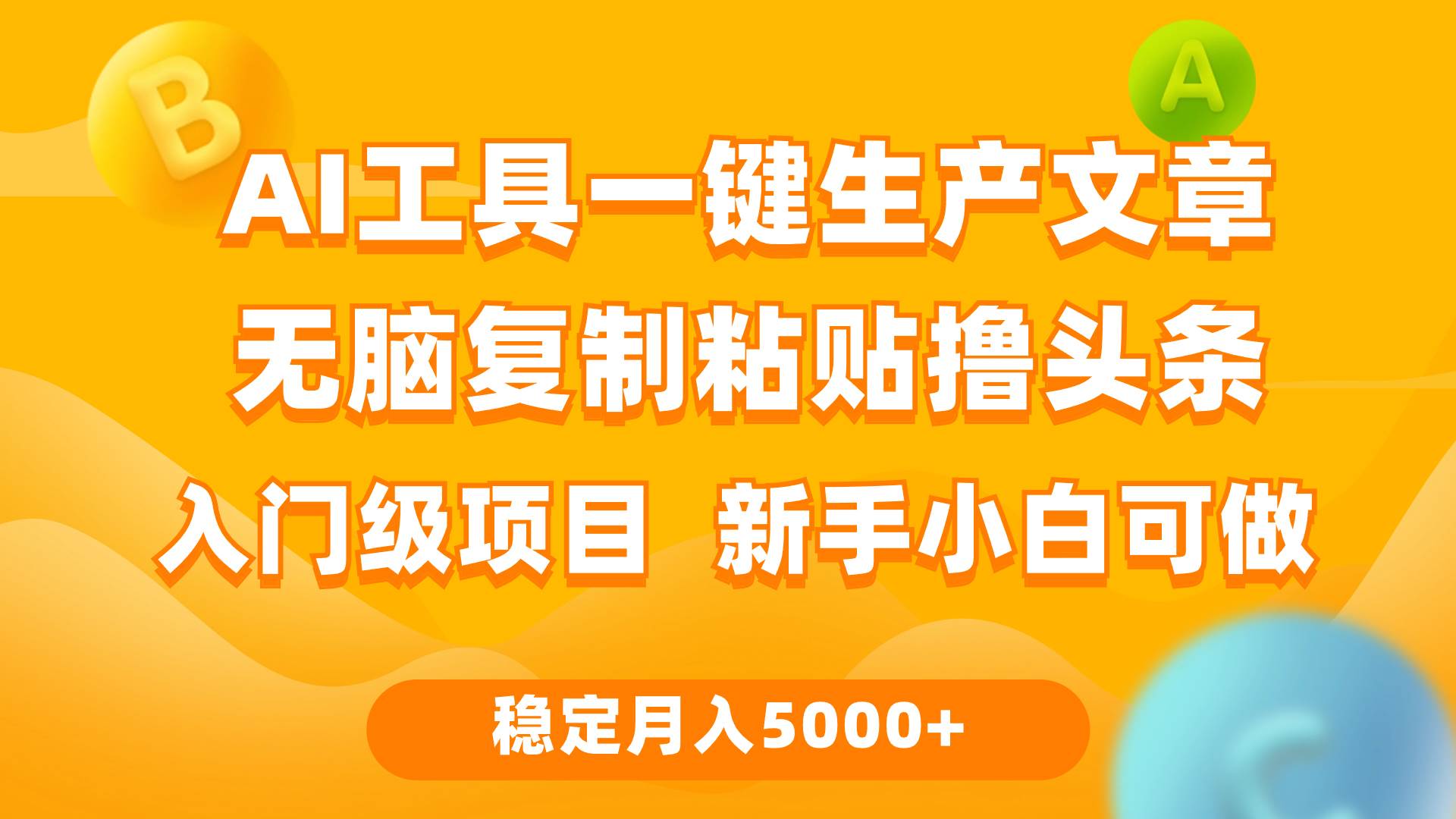 利用AI工具无脑复制粘贴撸头条收益 每天2小时 稳定月入5000+互联网入门…小鳄启创-网创项目资源站-副业项目-创业项目-搞钱项目小鳄启创