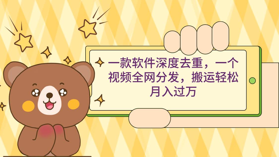 一款软件深度去重，一个视频全网分发，搬运轻松月入过万小鳄启创-网创项目资源站-副业项目-创业项目-搞钱项目小鳄启创