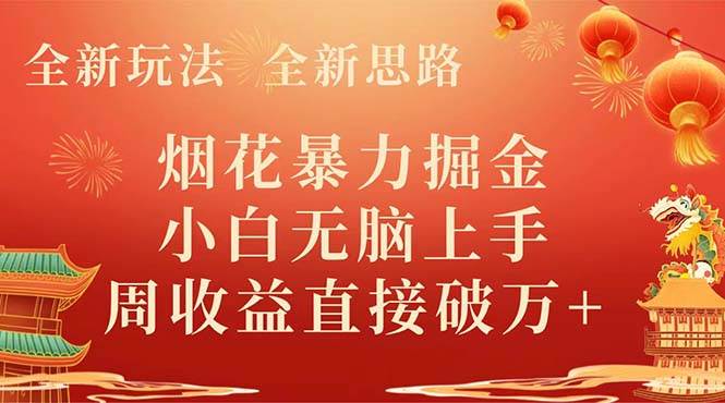 全新玩法，全新思路，烟花暴力掘金，小白无脑上手，周收益破w+小鳄启创-网创项目资源站-副业项目-创业项目-搞钱项目小鳄启创