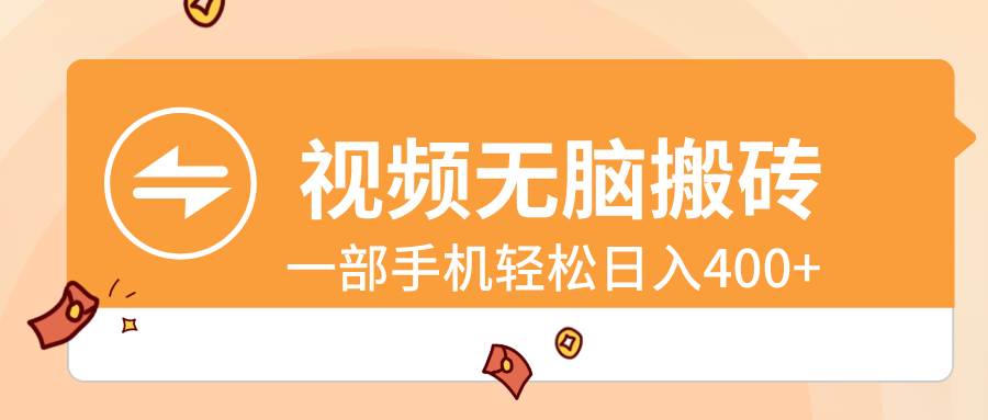视频无脑搬砖，一部手机轻松日入400+小鳄启创-网创项目资源站-副业项目-创业项目-搞钱项目小鳄启创