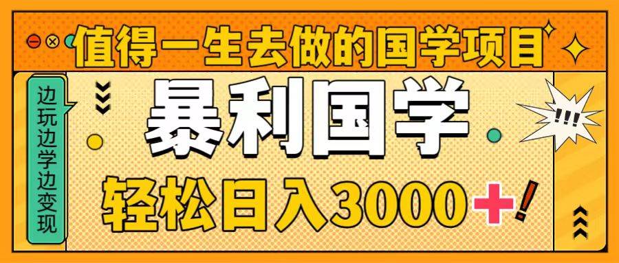 值得一生去做的国学项目，暴力国学，轻松日入3000+小鳄启创-网创项目资源站-副业项目-创业项目-搞钱项目小鳄启创
