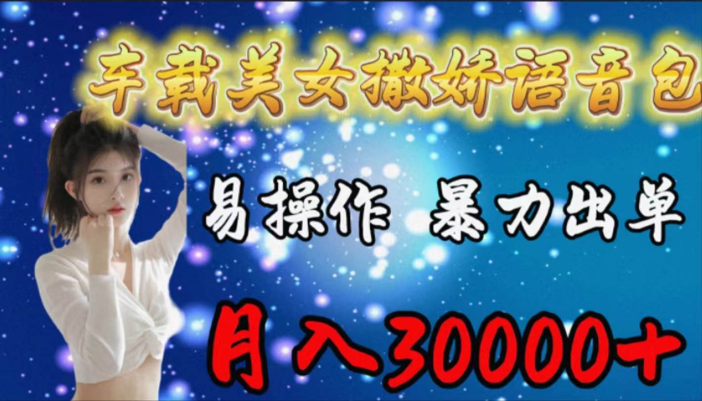 车载女生撒娇语音包，易操作，暴力出单，月入30000+小鳄启创-网创项目资源站-副业项目-创业项目-搞钱项目小鳄启创
