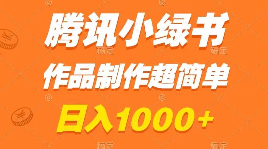 腾讯小绿书掘金，日入1000+，作品制作超简单，小白也能学会小鳄启创-网创项目资源站-副业项目-创业项目-搞钱项目小鳄启创