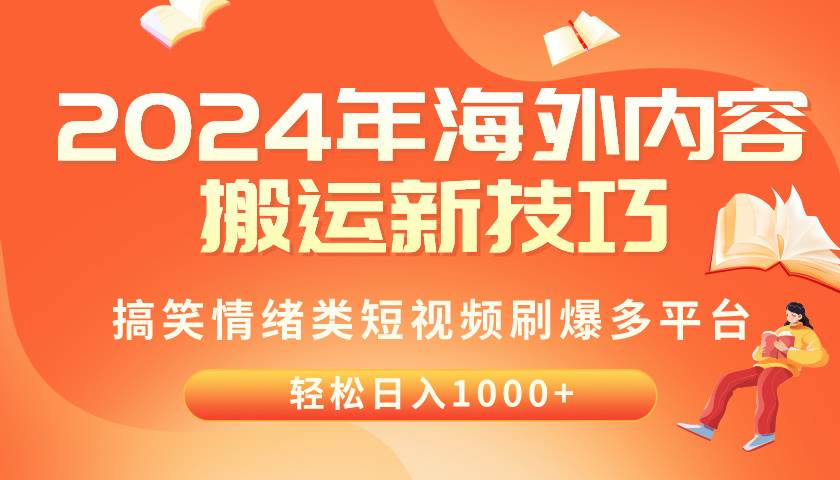 2024年海外内容搬运技巧，搞笑情绪类短视频刷爆多平台，轻松日入千元小鳄启创-网创项目资源站-副业项目-创业项目-搞钱项目小鳄启创