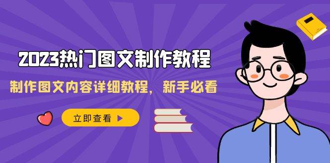 2023热门图文-制作教程，制作图文内容详细教程，新手必看（30节课）小鳄启创-网创项目资源站-副业项目-创业项目-搞钱项目小鳄启创