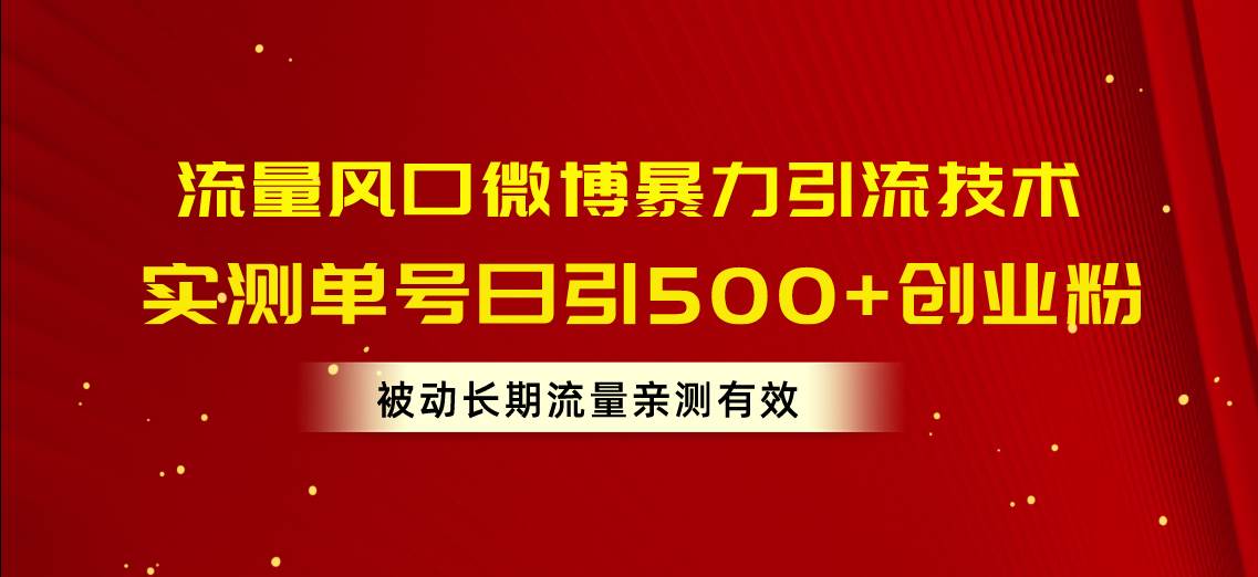 流量风口微博暴力引流技术，单号日引500+创业粉，被动长期流量小鳄启创-网创项目资源站-副业项目-创业项目-搞钱项目小鳄启创