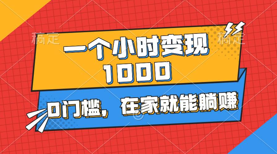 一个小时就能变现1000+，0门槛，在家一部手机就能躺赚小鳄启创-网创项目资源站-副业项目-创业项目-搞钱项目小鳄启创