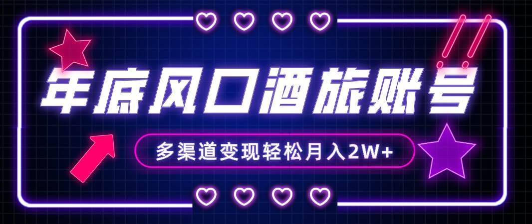 年底大风口旅游赛道酒旅账号，多渠道变现，小白也能月入2W+小鳄启创-网创项目资源站-副业项目-创业项目-搞钱项目小鳄启创