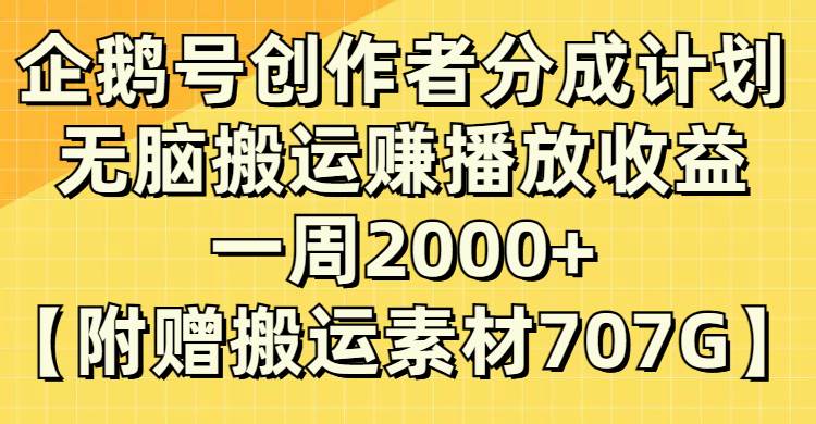 企鹅号创作者分成计划，无脑搬运赚播放收益，一周2000+【附赠无水印直接搬运】小鳄启创-网创项目资源站-副业项目-创业项目-搞钱项目小鳄启创