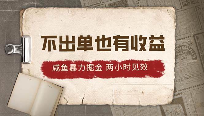 2024咸鱼暴力掘金，不出单也有收益，两小时见效，当天突破500+小鳄启创-网创项目资源站-副业项目-创业项目-搞钱项目小鳄启创