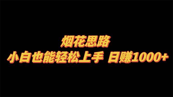 烟花思路，小白也能轻松上手，日赚1000+小鳄启创-网创项目资源站-副业项目-创业项目-搞钱项目小鳄启创