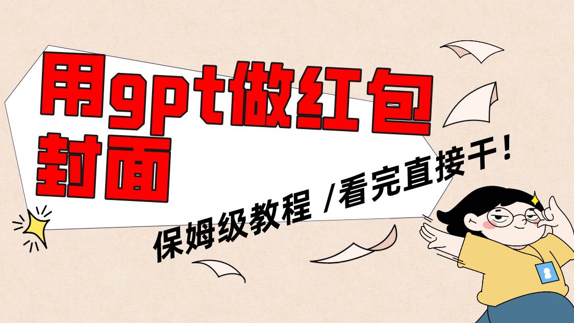 用gpt快速生成微信红包封面，保姆级别教程，小白看完即可上手操作小鳄启创-网创项目资源站-副业项目-创业项目-搞钱项目小鳄启创