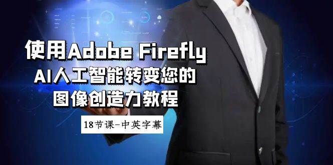 使用Adobe Firefly AI人工智能转变您的图像创造力教程-18节课-中英字幕小鳄启创-网创项目资源站-副业项目-创业项目-搞钱项目小鳄启创