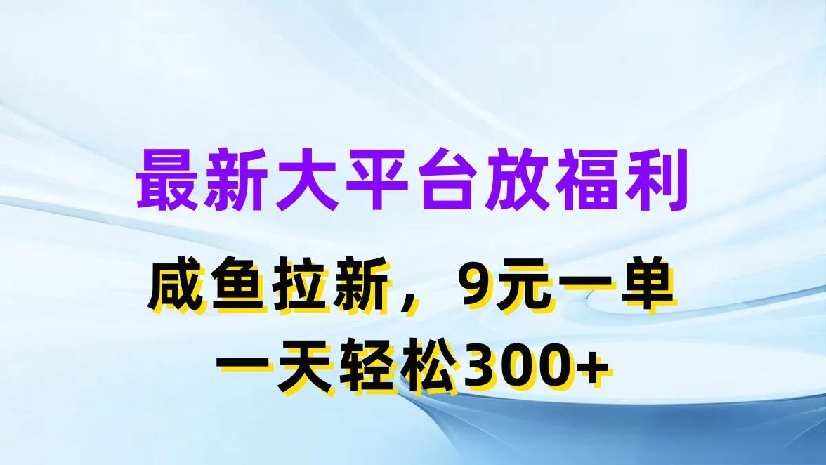 最新蓝海项目，闲鱼平台放福利，拉新一单9元，轻轻松松日入300+小鳄启创-网创项目资源站-副业项目-创业项目-搞钱项目小鳄启创
