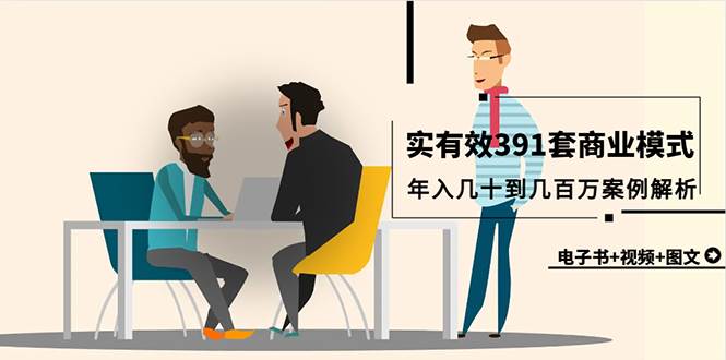 真实有效391套商业模式，年入几十到几百万案例解析（电子书+视频+图文）小鳄启创-网创项目资源站-副业项目-创业项目-搞钱项目小鳄启创