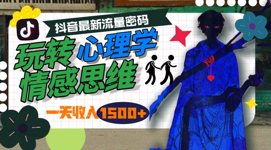 一天收入1500+，玩转心理学情感思维，抖音最新流量密码小鳄启创-网创项目资源站-副业项目-创业项目-搞钱项目小鳄启创