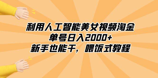 利用人工智能美女视频淘金，单号日入2000+，新手也能干，喂饭式教程小鳄启创-网创项目资源站-副业项目-创业项目-搞钱项目小鳄启创