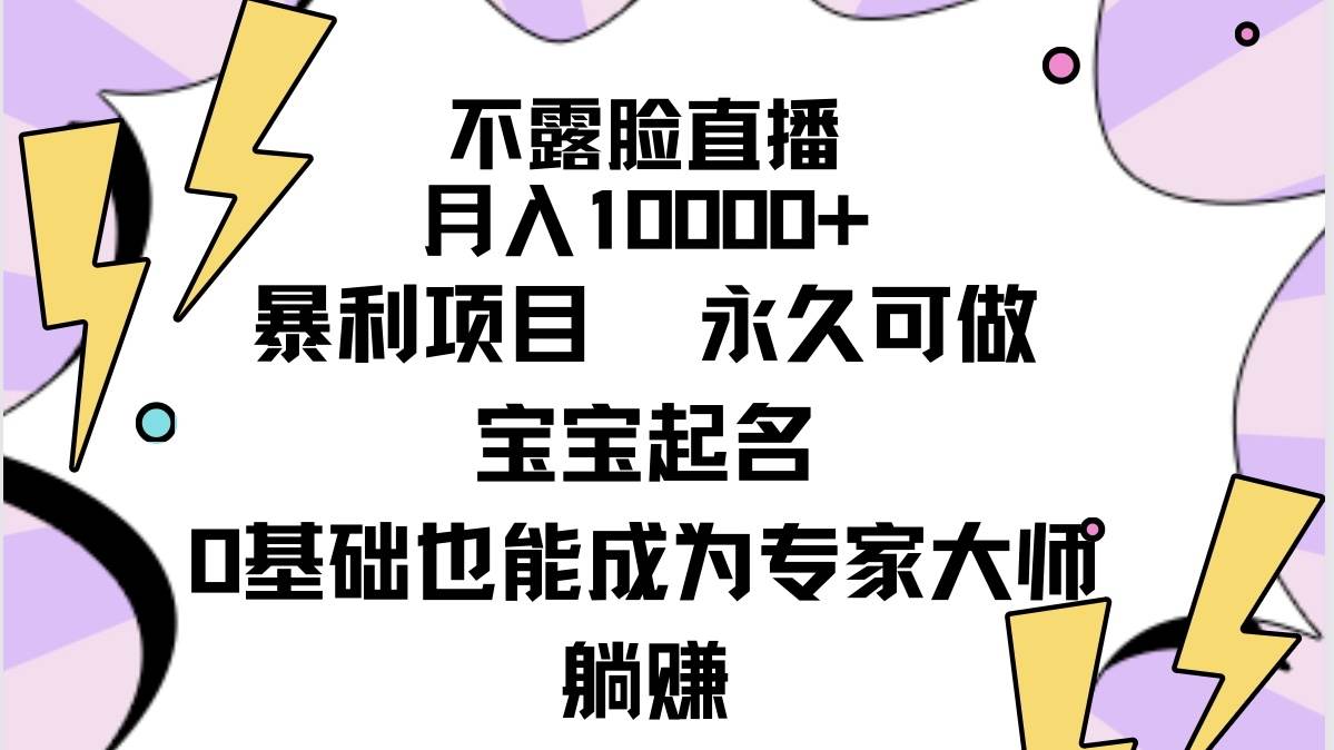不露脸直播，月入10000+暴利项目，永久可做，宝宝起名（详细教程+软件）小鳄启创-网创项目资源站-副业项目-创业项目-搞钱项目小鳄启创