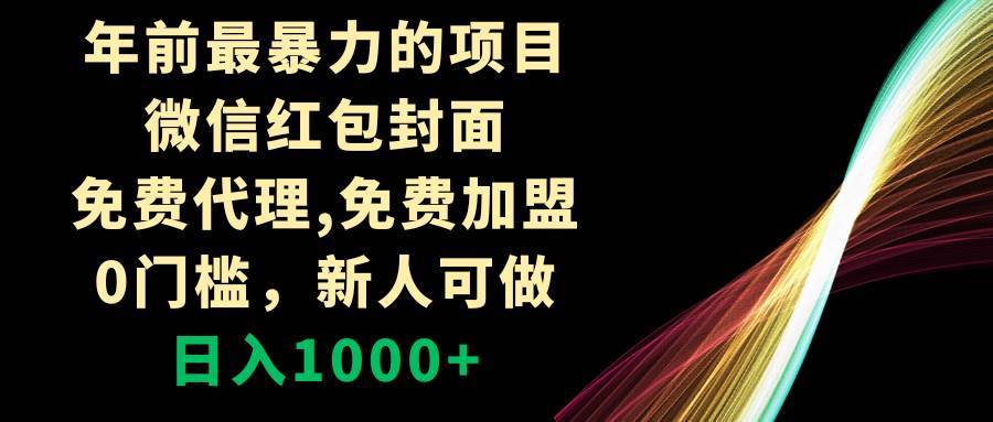 年前最暴力的项目，微信红包封面，免费代理，0门槛，新人可做，日入1000+小鳄启创-网创项目资源站-副业项目-创业项目-搞钱项目小鳄启创