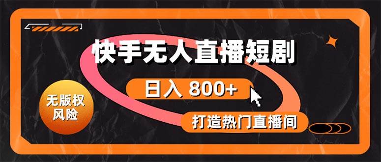 快手无人直播短剧宝典：无版权风险，轻松打造热门直播间，日进斗金不是梦小鳄启创-网创项目资源站-副业项目-创业项目-搞钱项目小鳄启创