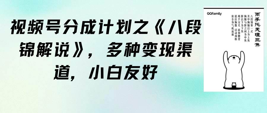视频号分成计划之《八段锦解说》，多种变现渠道，小白友好（教程+素材）小鳄启创-网创项目资源站-副业项目-创业项目-搞钱项目小鳄启创
