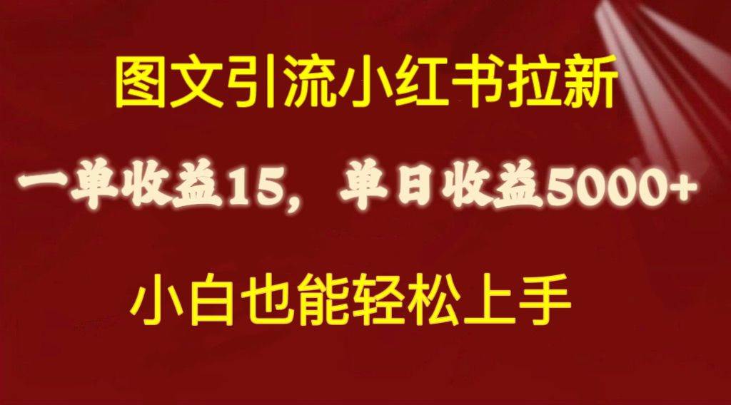 图文引流小红书拉新一单15元，单日暴力收益5000+，小白也能轻松上手小鳄启创-网创项目资源站-副业项目-创业项目-搞钱项目小鳄启创