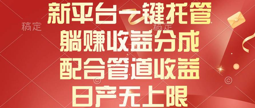 新平台一键托管，躺赚收益分成，配合管道收益，日产无上限小鳄启创-网创项目资源站-副业项目-创业项目-搞钱项目小鳄启创