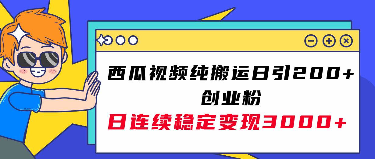 西瓜视频纯搬运日引200+创业粉，日连续变现3000+实操教程！小鳄启创-网创项目资源站-副业项目-创业项目-搞钱项目小鳄启创